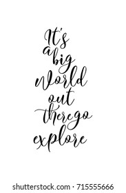 Hand drawn lettering. Ink illustration. Modern brush calligraphy. Isolated on white background. It's a big world out there go explore.