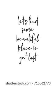 Hand drawn lettering. Ink illustration. Modern brush calligraphy. Isolated on white background. Let's find some beautiful place to get lost.