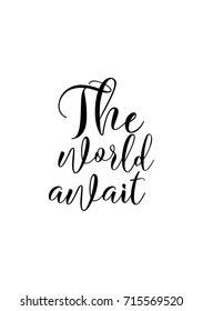 Hand drawn lettering. Ink illustration. Modern brush calligraphy. Isolated on white background. The world await.