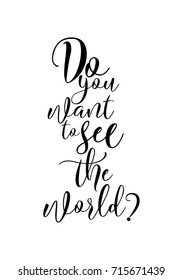 Hand drawn lettering. Ink illustration. Modern brush calligraphy. Isolated on white background. Do you want to see the world?
