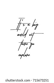 Hand drawn lettering. Ink illustration. Modern brush calligraphy. Isolated on white background. It's a big world out there go explore.
