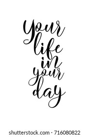 Hand drawn lettering. Ink illustration. Modern brush calligraphy. Isolated on white background. Your life in your day.