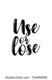 Hand drawn lettering. Ink illustration. Modern brush calligraphy. Isolated on white background. Use or lose.