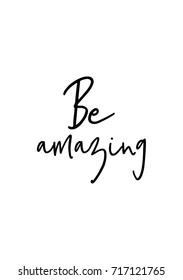Hand drawn lettering. Ink illustration. Modern brush calligraphy. Isolated on white background. Be amazing.