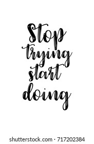 Hand drawn lettering. Ink illustration. Modern brush calligraphy. Isolated on white background. Stop trying start doing.