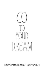 Hand drawn lettering. Ink illustration. Modern brush calligraphy. Isolated on white background. Go to your dream.