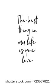Hand drawn lettering. Ink illustration. Modern brush calligraphy. Isolated on white background. The best thing in my life is your love.