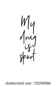 Hand drawn lettering. Ink illustration. Modern brush calligraphy. Isolated on white background. My drug is sport.