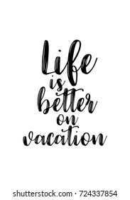 Hand drawn lettering. Ink illustration. Modern brush calligraphy. Isolated on white background. Life is better on vacation.