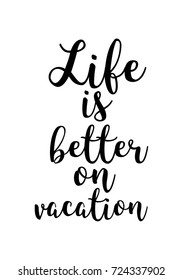 Hand drawn lettering. Ink illustration. Modern brush calligraphy. Isolated on white background. Life is better on vacation.