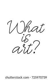 Hand drawn lettering. Ink illustration. Modern brush calligraphy. Isolated on white background. What is art?