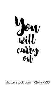 Hand drawn lettering. Ink illustration. Modern brush calligraphy. Isolated on white background. You will carry on.