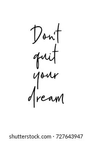 Hand drawn lettering. Ink illustration. Modern brush calligraphy. Isolated on white background. Don't quit your dream.
