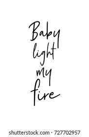 Hand drawn lettering. Ink illustration. Modern brush calligraphy. Isolated on white background. Baby light my fire.