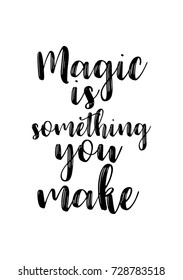 Hand drawn lettering. Ink illustration. Modern brush calligraphy. Isolated on white background. Magic is something you make.