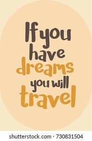 Hand drawn lettering. Ink illustration. Modern brush calligraphy. Isolated on white background. If you have dreams you will travel.