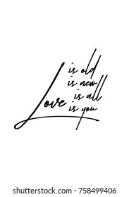Hand drawn lettering. Ink illustration. Modern brush calligraphy. Isolated on white background. Love is old, love is new, love is all, love is you.