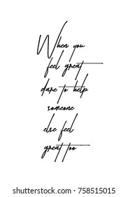 Hand drawn lettering. Ink illustration. Modern brush calligraphy. Isolated on white background. When you feel great dare to help someone else feel great too.