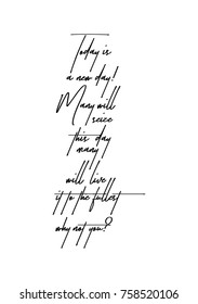 Hand drawn lettering. Ink illustration. Modern brush calligraphy. Isolated on white background. Today is a new day! Many will seize this day, many will live it to the fullest, why not you?