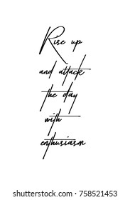 Hand drawn lettering. Ink illustration. Modern brush calligraphy. Isolated on white background. Rise up and attack the day with enthusiasm.