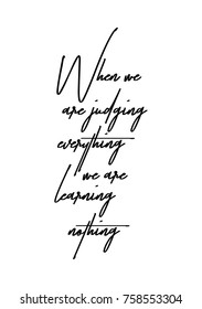Hand drawn lettering. Ink illustration. Modern brush calligraphy. Isolated on white background. When we are judging everything we are learning nothing.