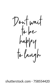 Hand drawn lettering. Ink illustration. Modern brush calligraphy. Isolated on white background. Don't wait to be happy to laugh.