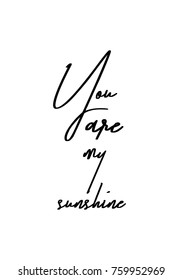 Hand drawn lettering. Ink illustration. Modern brush calligraphy. Isolated on white background. You are my sunshine.