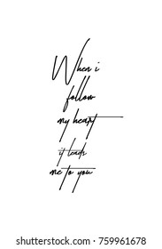 Hand drawn lettering. Ink illustration. Modern brush calligraphy. Isolated on white background. When i follow my heart it leads me to you.