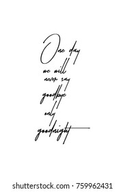 Hand drawn lettering. Ink illustration. Modern brush calligraphy. Isolated on white background. One day we will never say goodbye only goodnight.