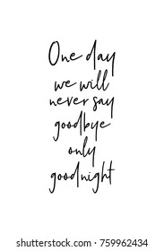 Hand drawn lettering. Ink illustration. Modern brush calligraphy. Isolated on white background. One day we will never say goodbye only goodnight.