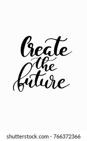 Hand drawn lettering. Ink illustration. Modern brush calligraphy. Isolated on white background. Create the future.