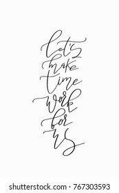 Hand drawn lettering. Ink illustration. Modern brush calligraphy. Isolated on white background. Let’s make time work for us.