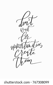 Hand drawn lettering. Ink illustration. Modern brush calligraphy. Isolated on white background. Don’t wait for opportunities create them.