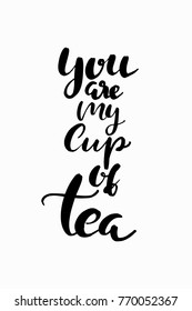 Hand drawn lettering. Ink illustration. Modern brush calligraphy. Isolated on white background. You are my cup of tea.