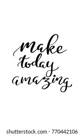 Hand drawn lettering. Ink illustration. Modern brush calligraphy. Isolated on white background. Make today amazing.