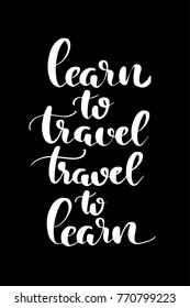 Hand drawn lettering. Ink illustration. Modern brush calligraphy. Isolated on black background. Learn to travel, travel to learn.