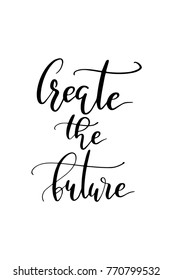 Hand drawn lettering. Ink illustration. Modern brush calligraphy. Isolated on white background. Create the future.