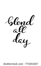 Hand drawn lettering. Ink illustration. Modern brush calligraphy. Isolated on white background. Blend all day.