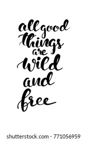 Hand drawn lettering. Ink illustration. Modern brush calligraphy. Isolated on white background. All good things are wild and free.