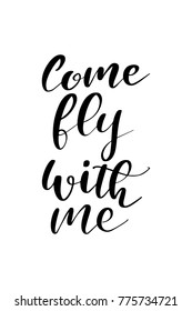 Hand drawn lettering. Ink illustration. Modern brush calligraphy. Isolated on white background. Come fly with me.