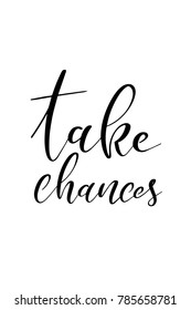 Hand drawn lettering. Ink illustration. Modern brush calligraphy. Isolated on white background. Take chances.