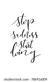 Hand drawn lettering. Ink illustration. Modern brush calligraphy. Isolated on white background. Stop sadness start doing.