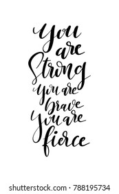 Hand drawn lettering. Ink illustration. Modern brush calligraphy. Isolated on white background. You are strong, you are brave, you are fierce.