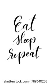 Hand drawn lettering. Ink illustration. Modern brush calligraphy. Isolated on white background. Eat sleep repeat.