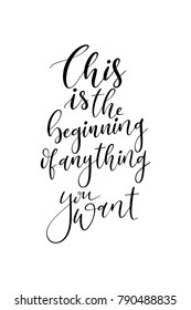 Hand drawn lettering. Ink illustration. Modern brush calligraphy. Isolated on white background. This is the beginning of anything you want.