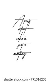 Hand drawn lettering. Ink illustration. Modern brush calligraphy. Isolated on white background. A party without cake is just a meeting. 