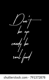 Hand drawn lettering. Ink illustration. Modern brush calligraphy. Isolated on white background. Don’t be eye candy be soul food.