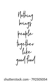 Hand drawn lettering. Ink illustration. Modern brush calligraphy. Isolated on white background. Nothing brings people together like good food.