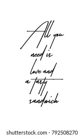 Hand drawn lettering. Ink illustration. Modern brush calligraphy. Isolated on white background. All you need is love and a tasty sandwich.