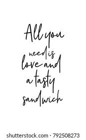 Hand drawn lettering. Ink illustration. Modern brush calligraphy. Isolated on white background. All you need is love and a tasty sandwich.